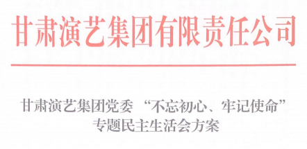 甘肅演藝集團黨委 “不忘初心、牢記使命”專題民主生活會方案